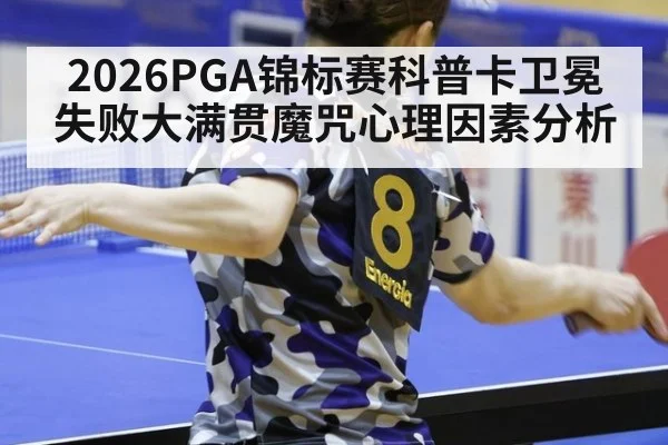2026PGA锦标赛科普卡卫冕失败大满贯魔咒心理因素分析